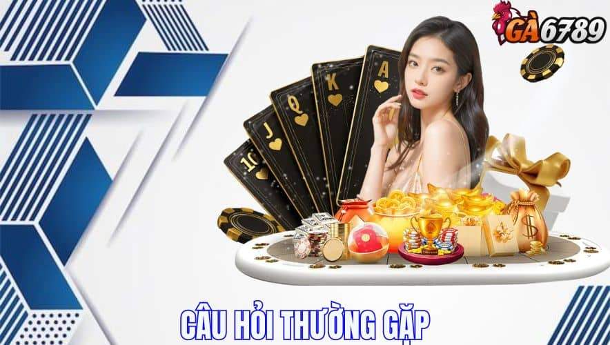 Tổng hợp các câu hỏi thường gặp GA6789